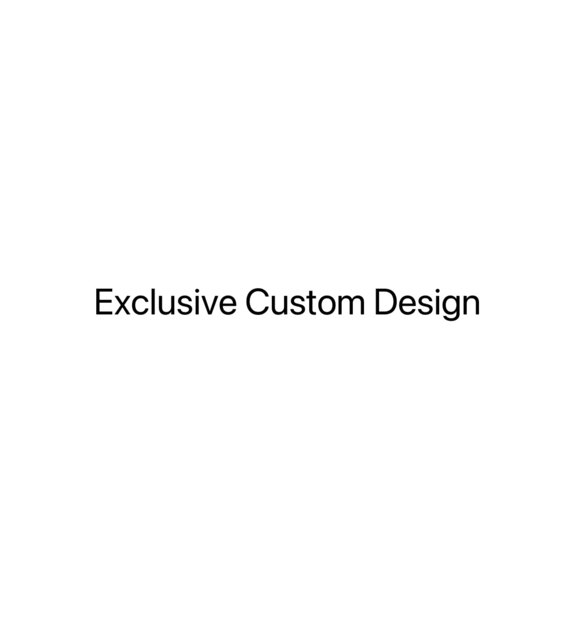 Exclusive Custom Design
